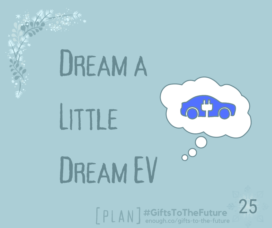 Wintry soft blue background 
Copy: "Dream a Little Dream EV"
also: "[PLAN] #GiftsToTheFuture enough.co./gifts-to-the-future 25"