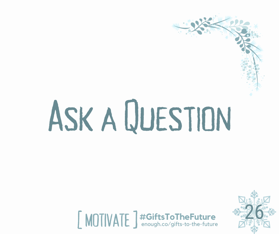 Wintry off white background "Ask a Question" Also: "[MOTIVATE] #GiftsToTheFuture enough.co/gifts-to-the-future 26"