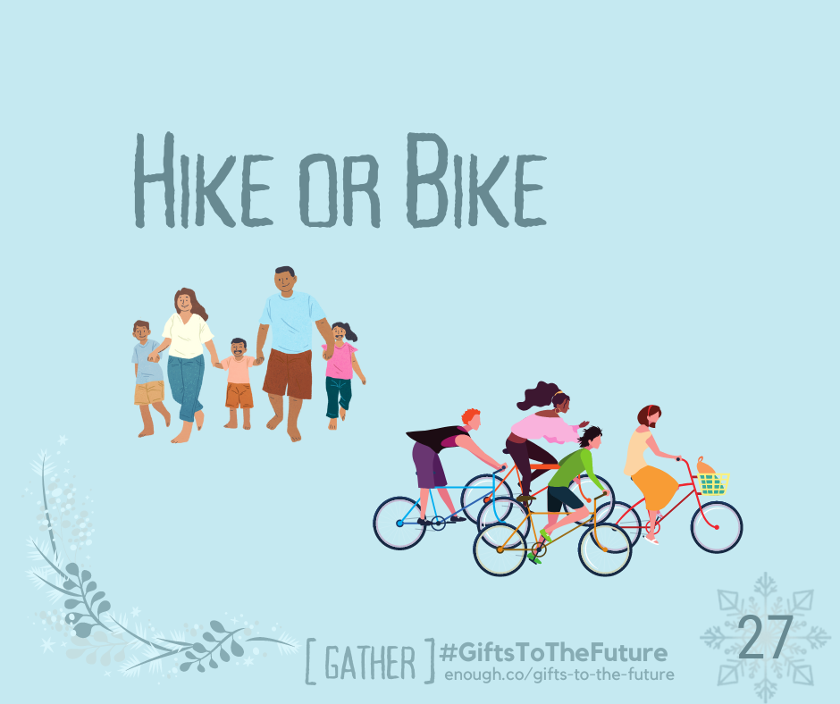 light blue wintry background "Hike or Bike" a group of walking people and a group of biking people. also: "[PLAN] #GiftsToTheFuture enough.co/gifts-to-the-future 27"