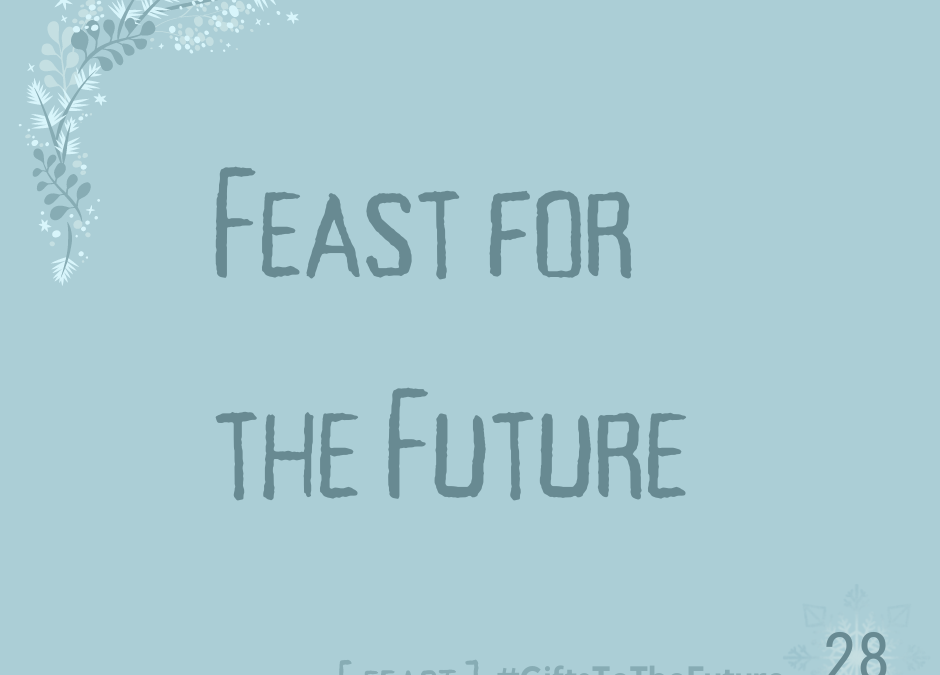 Day 28 | Feast for the Future