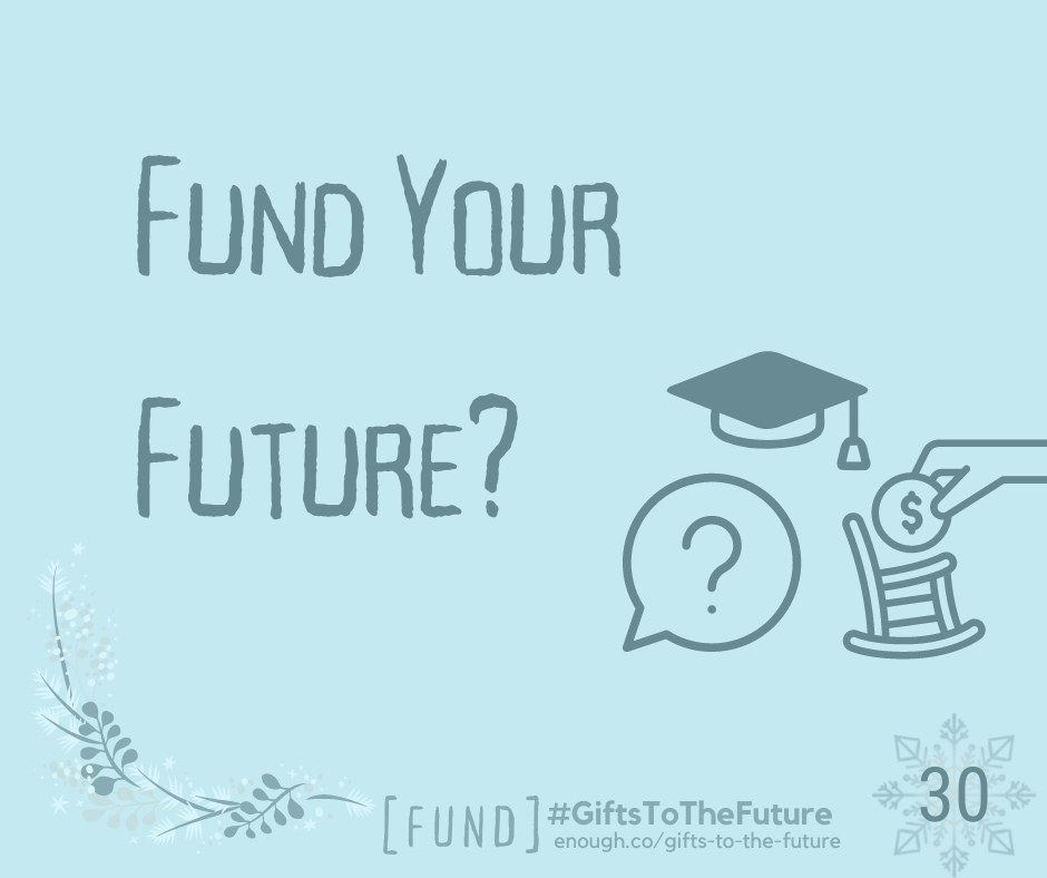 light blue wintry background "Fund Your Future?" a graduation cap, a question mark speech bubble, and a retirement symbol also: "[FUND] #GiftsToTheFuture enough.co/gifts-to-the-future 30"