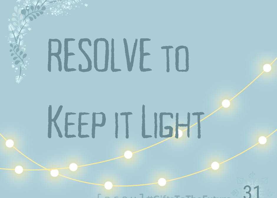 Day 31 | RESOLVE to Keep it Light