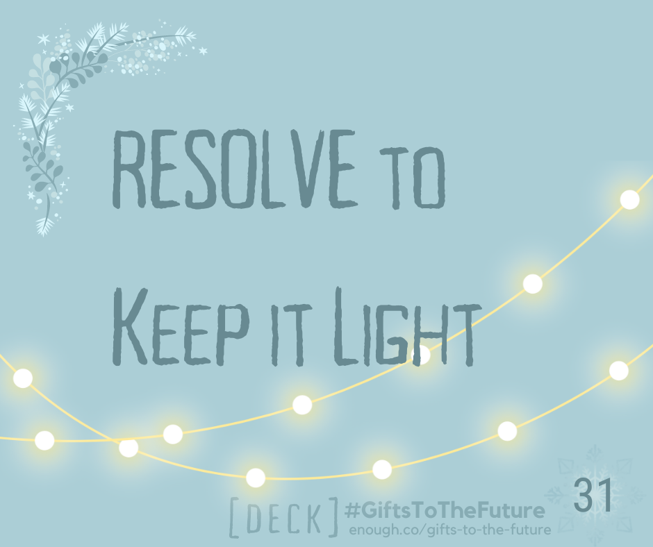 wintry light blue image that reads "RESOLVE to Keep it Light" with two strings of yellow lights also: "[DECK] #GiftsToTheFuture, and enough.co/gifts-to-the-future 31"