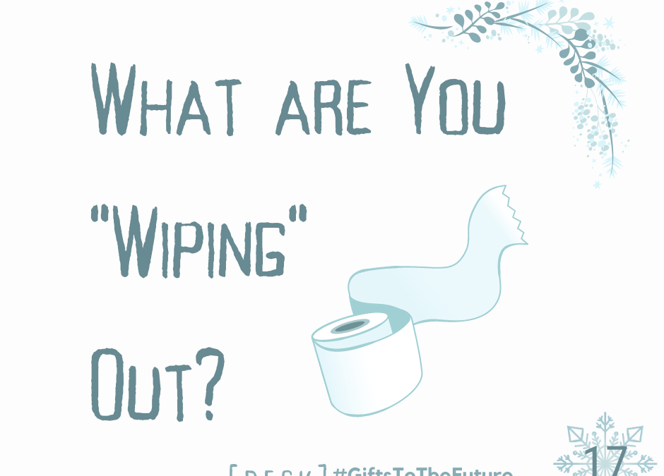 Day 17 | What are You “Wiping” Out?