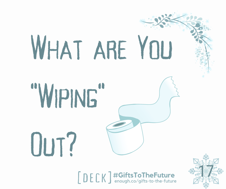Wintry off white background "What are you "Wiping" Out?" and toilet paper unrolling Also: '[FEAST] #GiftsToTheFuture enough.co/gifts-to-the-future 17"