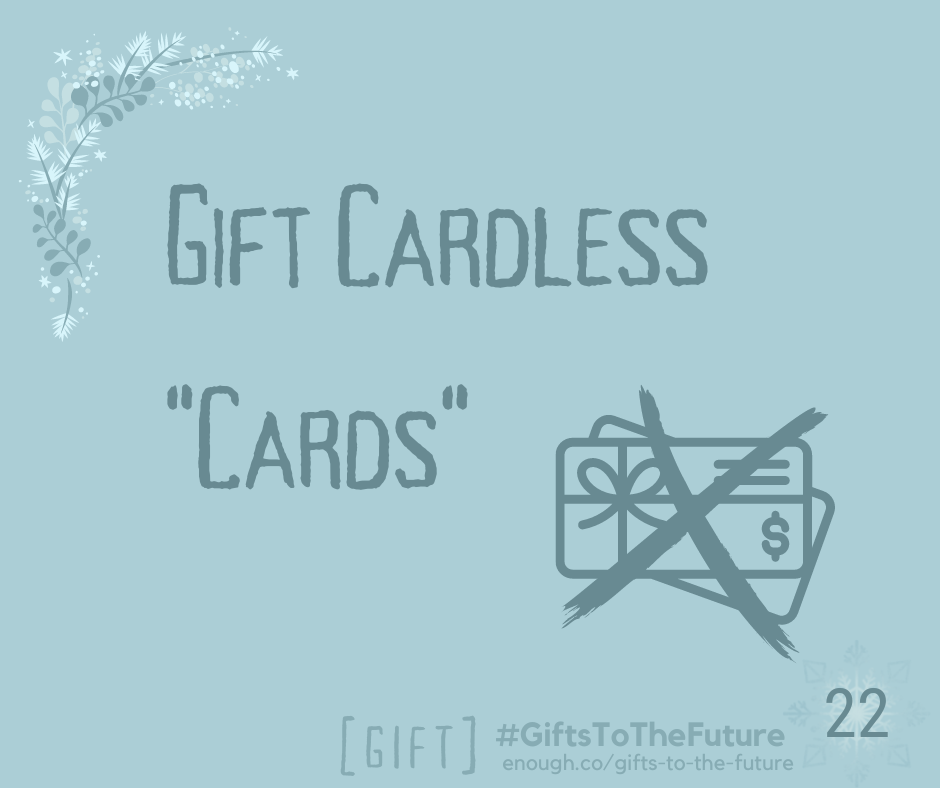 wintry light blue image that reads "Gift Cardless Cards" with an X over two gift cards also: "[GIFT] #GiftsToTheFuture, and enough.co/gifts-to-the-future 22"